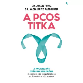 A PCOS titka - Dr. Jason Fung Dr. Nadia Brito Pateguana